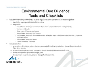 Environmental Due Diligence:
Tools and Checklists
 Government departments, public registries and other usual due diligenc...