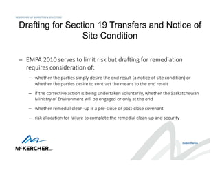 Drafting for Section 19 Transfers and Notice of
Site Condition
 EMPA 2010 serves to limit risk but drafting for remediati...
