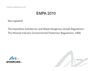 EMPA 2010
Not repealed:
The Hazardous Substances and Waste Dangerous Goods Regulations
The Mineral Industry Environmental ...
