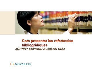 Com  presentar  les  referències   bibliogràfiques   JOHNNY EDWARD AGUILAR DIAZ 