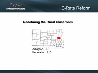 Redefining the Rural Classroom
E-Rate Reform
Arlington, SD
Population: 915
 