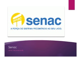 Senac
Senac -Fecomércio RS
 