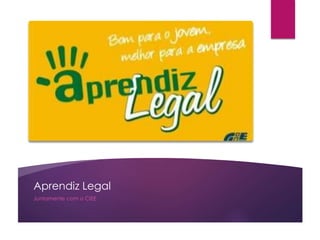 Aprendiz Legal
Juntamente com o CIEE
 