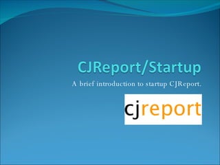 A brief introduction to startup CJReport. 