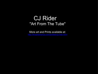 CJ Rider   &quot;Art From The Tube&quot;   More art and Prints available at: http://fineartamerica.com/profiles/cj-rider.html 