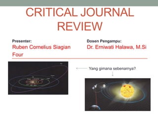 CRITICAL JOURNAL
REVIEW
Ruben Cornelius Siagian
Four
Dr. Erniwati Halawa, M.Si
Presenter: Dosen Pengampu:
Yang gimana sebenarnya?
 
