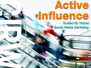 Active
InfluenceGuided By Voices
   Social Media Marketing




            @bryanjones
      September 24, 2009
 