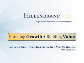 a global diversified industrial company

Pursuing Growth • Building Value
CJS Securities – New Ideas for the New Year Conference
January 15, 2014

 
