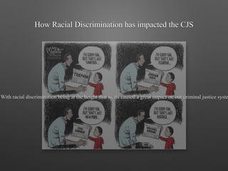 How Racial Discrimination has impacted the CJS
With racial discrimination being at the height that is, its caused a great impact on our criminal justice syste
 