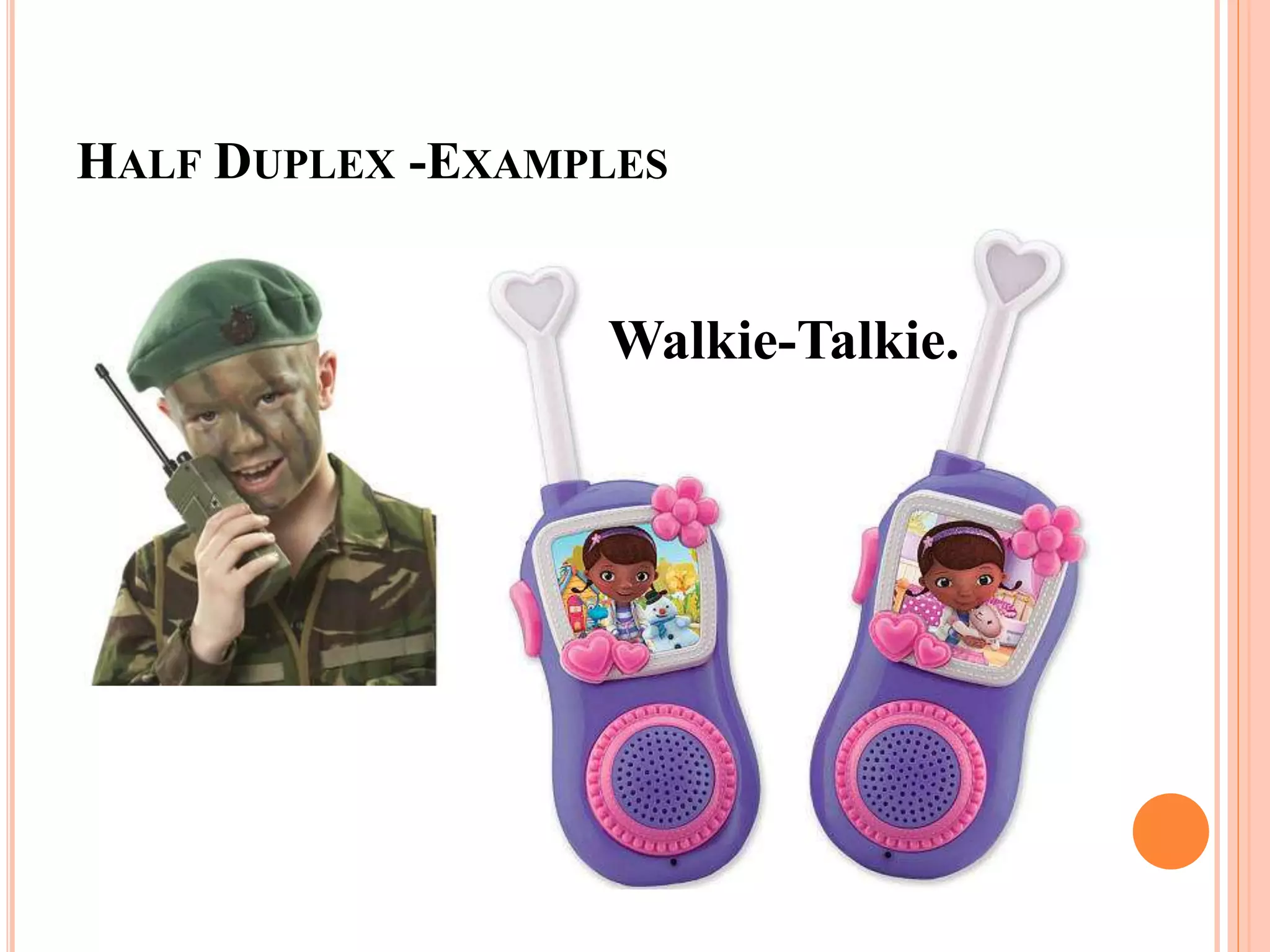 HALF DUPLEX -EXAMPLES
Walkie-Talkie.
 