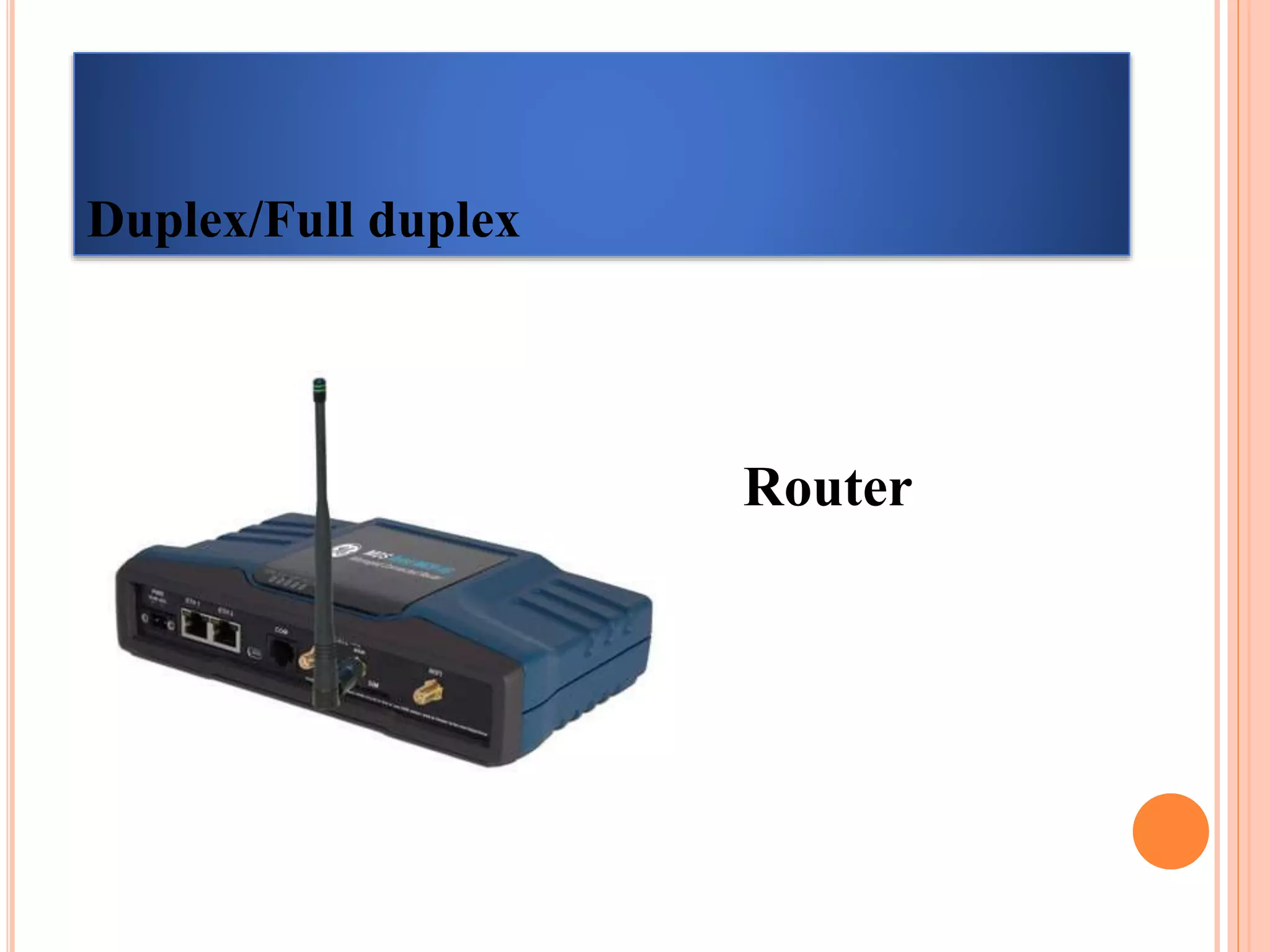 Duplex/Full duplex
Router
 