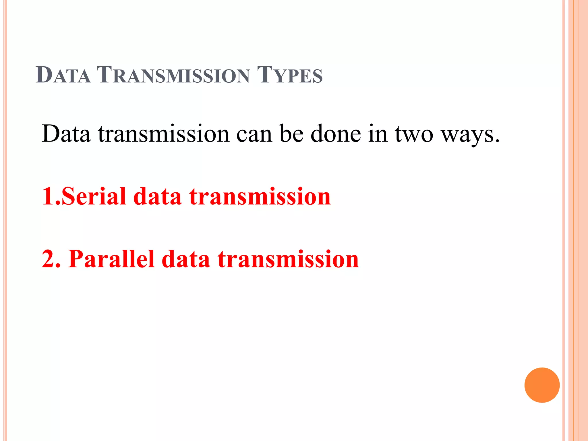 DATA TRANSMISSION TYPES
Data transmission can be done in two ways.
1.Serial data transmission
2. Parallel data transmission
 