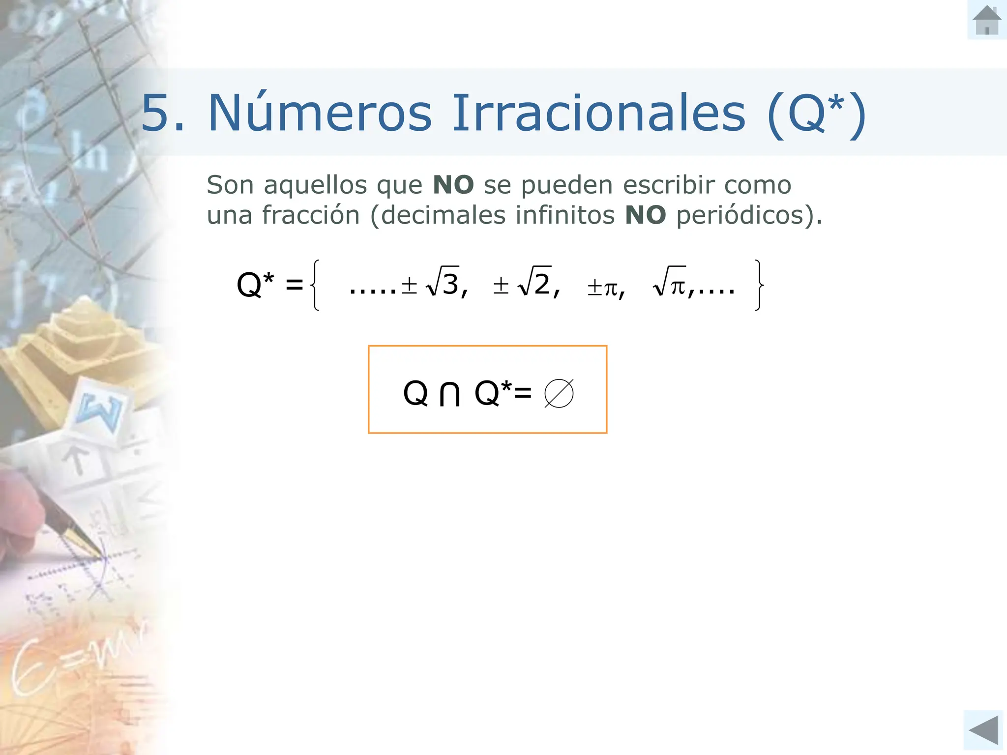Son aquellos que NO se pueden escribir como
una fracción (decimales infinitos NO periódicos).
5. Números Irracionales (Q*)
,....

,


,
2

,
3
.....
Q* =
Q
U
Q*=
 