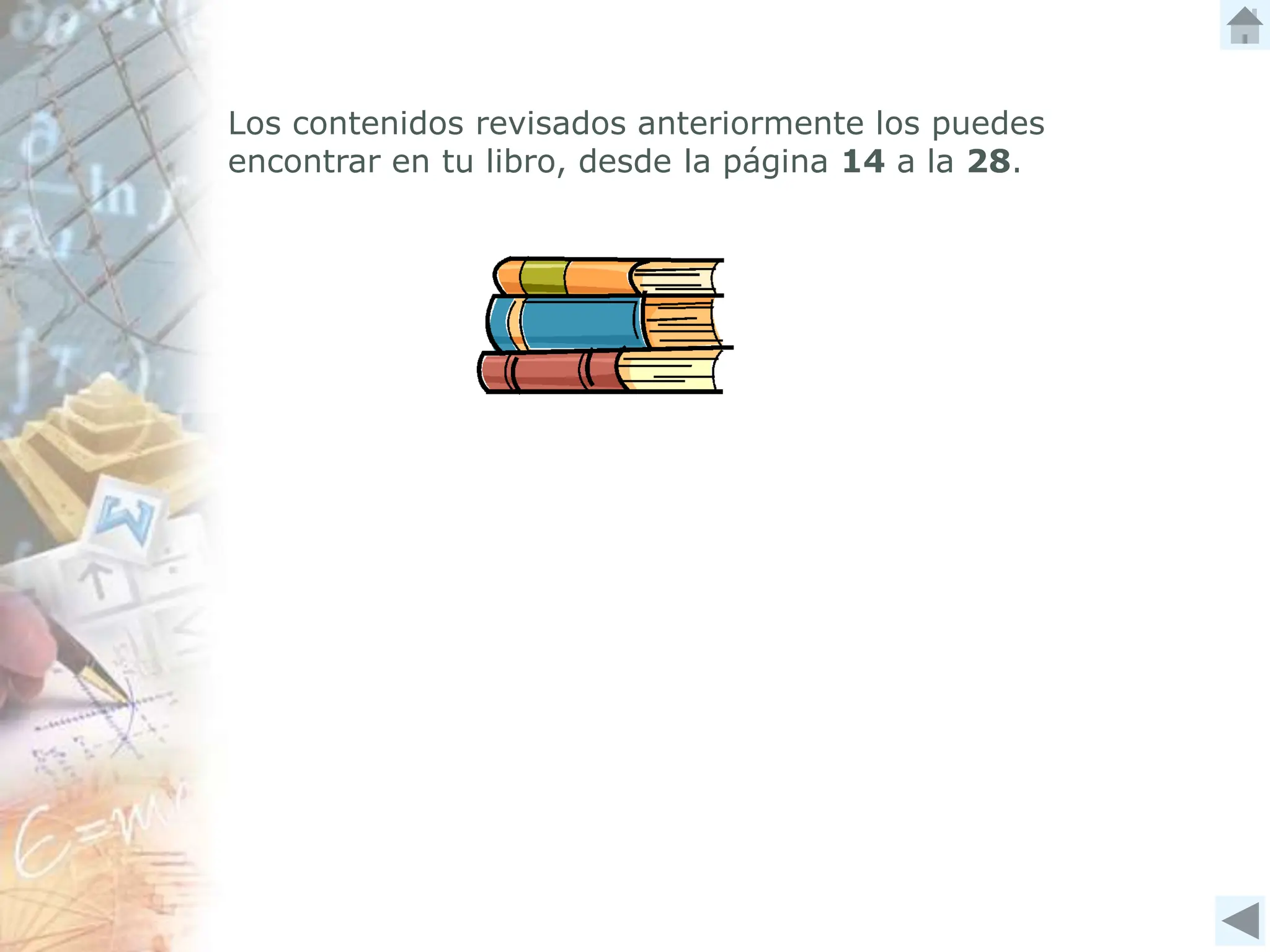 Los contenidos revisados anteriormente los puedes
encontrar en tu libro, desde la página 14 a la 28.
 