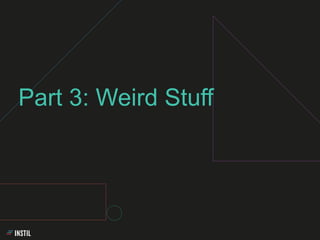Part 3: Weird Stuff
 