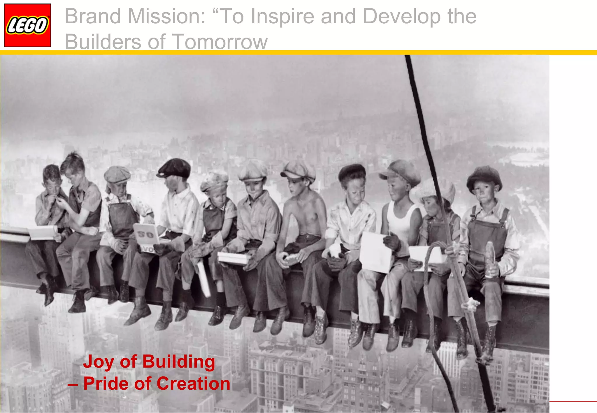 Brand Mission: “To Inspire and Develop the
Builders of Tomorrow




  Joy of Building
– Pride of Creation
 