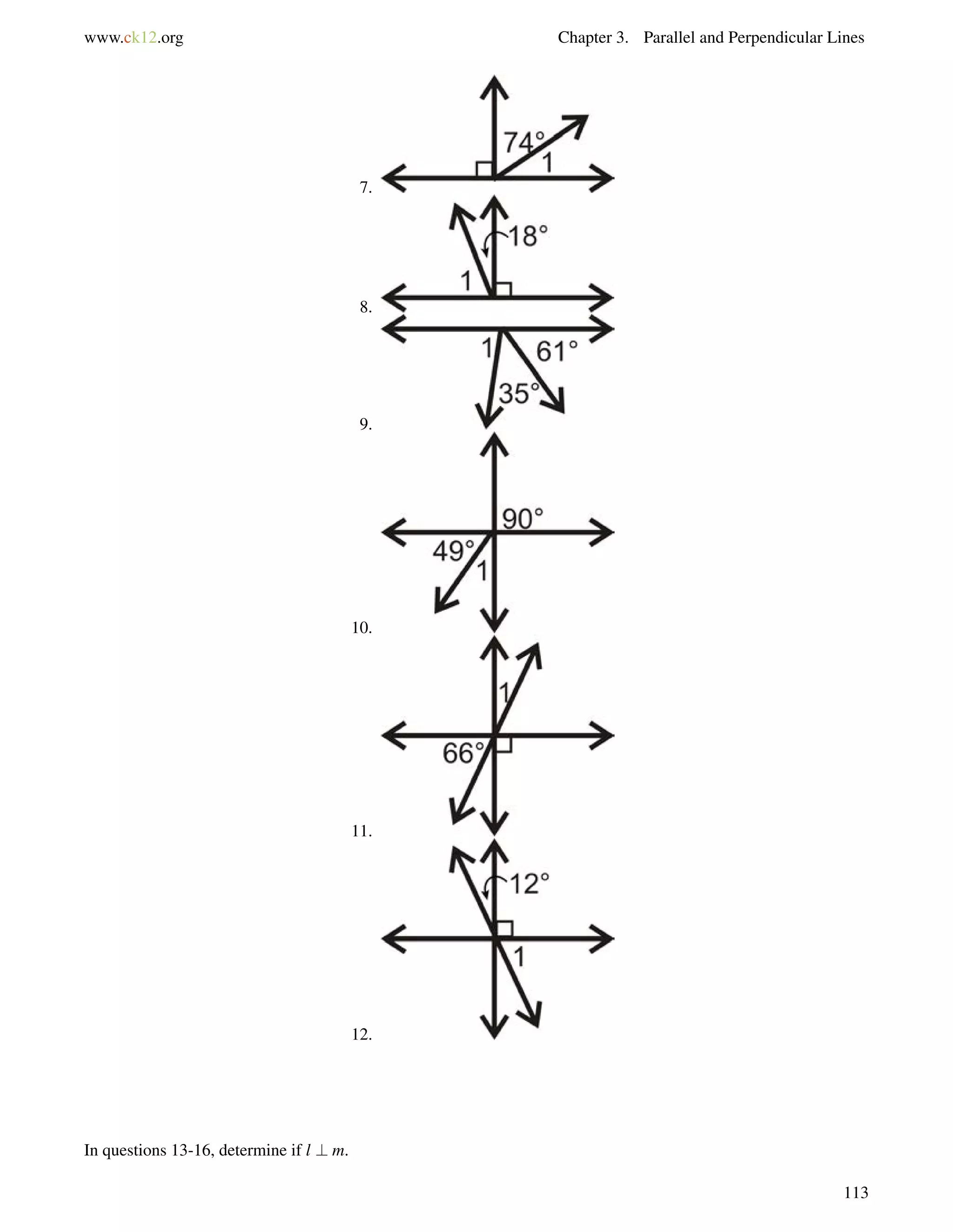 www.ck12.org Chapter 3. Parallel and Perpendicular Lines 
7. 
8. 
9. 
10. 
11. 
12. 
In questions 13-16, determine if l ? m. 
113 
 