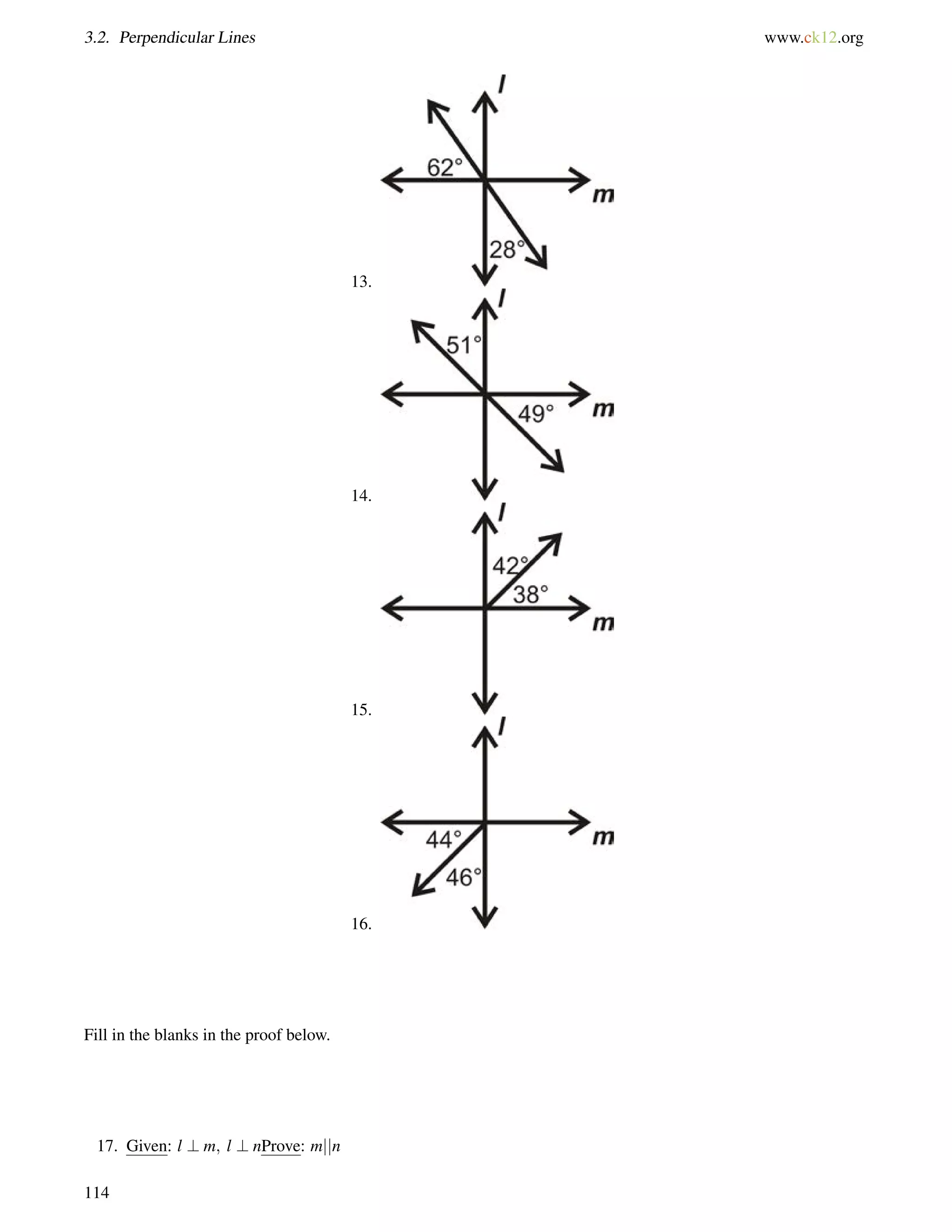 3.2. Perpendicular Lines www.ck12.org 
13. 
14. 
15. 
16. 
Fill in the blanks in the proof below. 
17. Given: l ? m; l ? nProve: mjjn 
114 
 