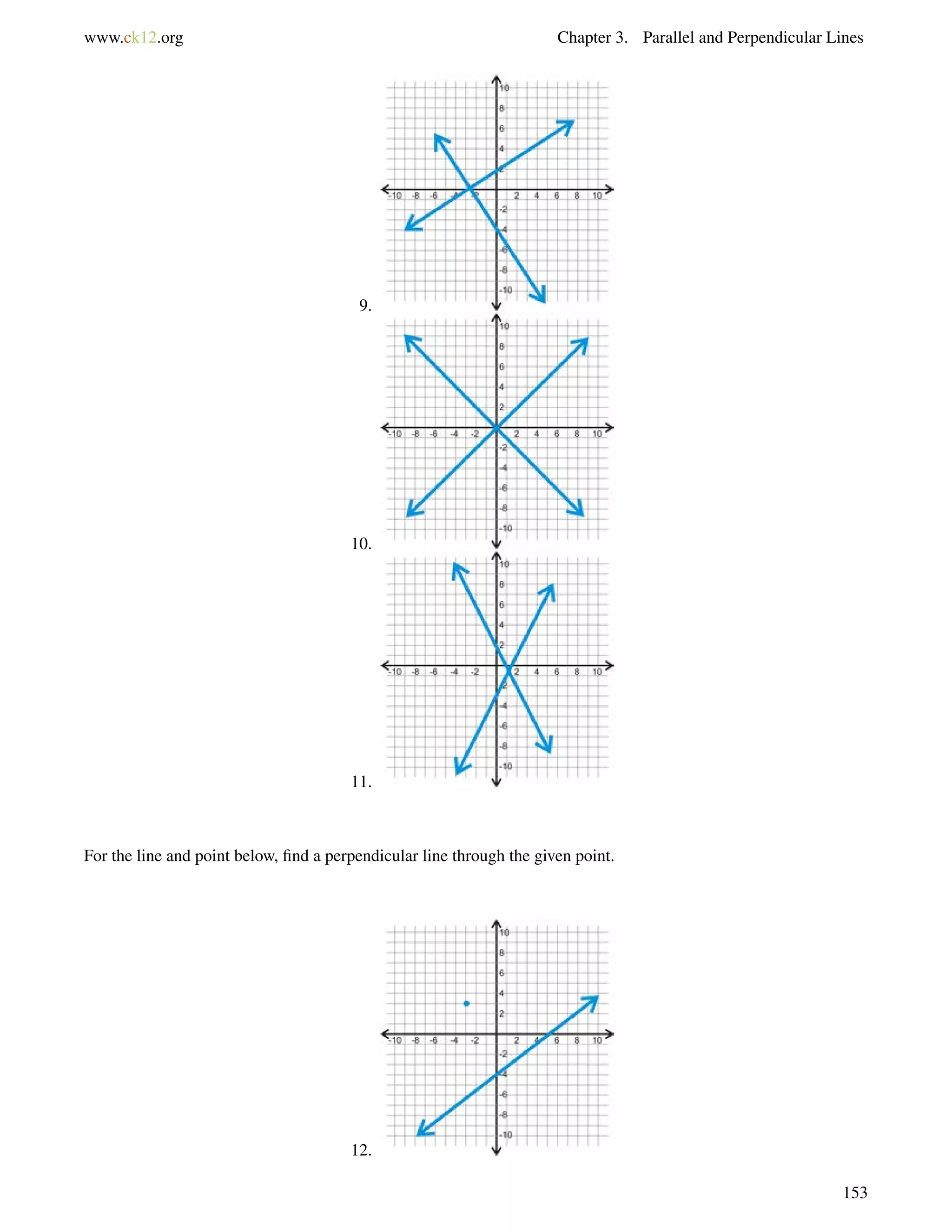 www.ck12.org Chapter 3. Parallel and Perpendicular Lines 
9. 
10. 
11. 
For the line and point below, find a perpendicular line through the given point. 
12. 
153 
 