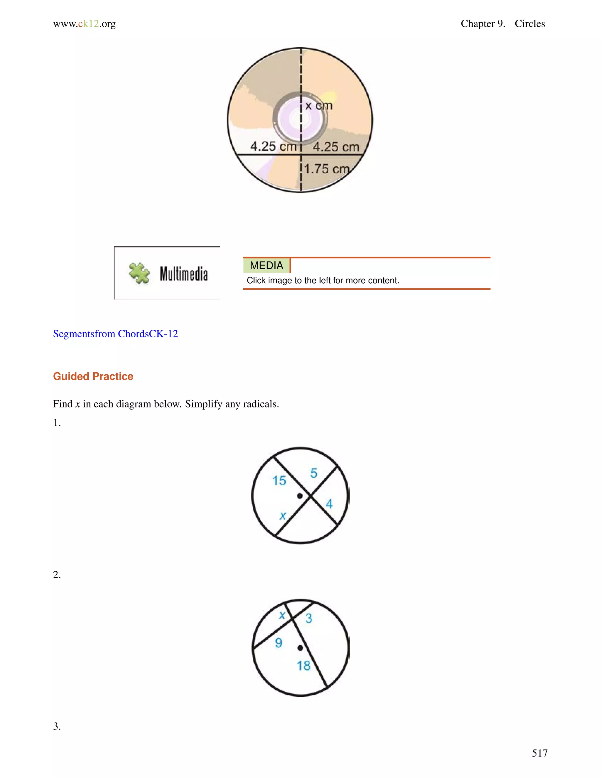 www.ck12.org Chapter 9. Circles 
MEDIA 
Click image to the left for more content. 
Segmentsfrom ChordsCK-12 
Guided Practice 
Find x in each diagram below. Simplify any radicals. 
1. 
2. 
3. 
517 
 