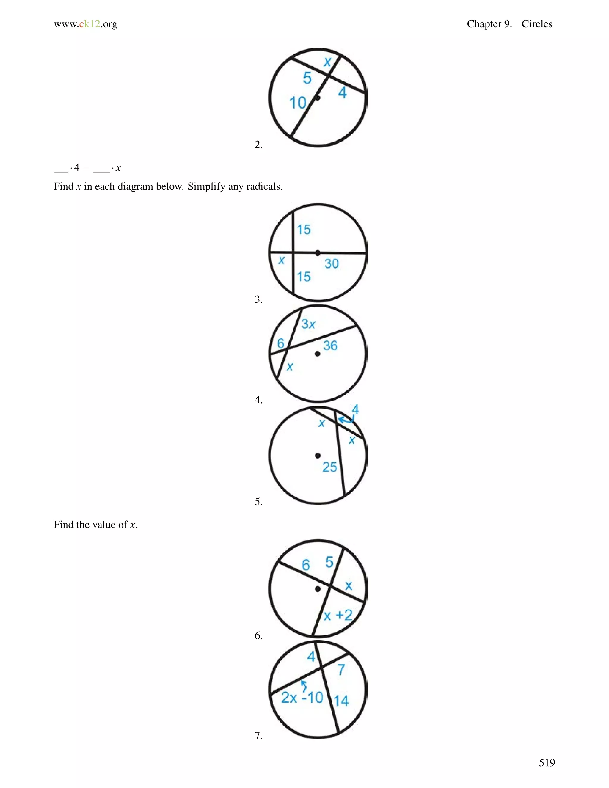 www.ck12.org Chapter 9. Circles 
2. 
 4 =  x 
Find x in each diagram below. Simplify any radicals. 
3. 
4. 
5. 
Find the value of x. 
6. 
7. 
519 
 