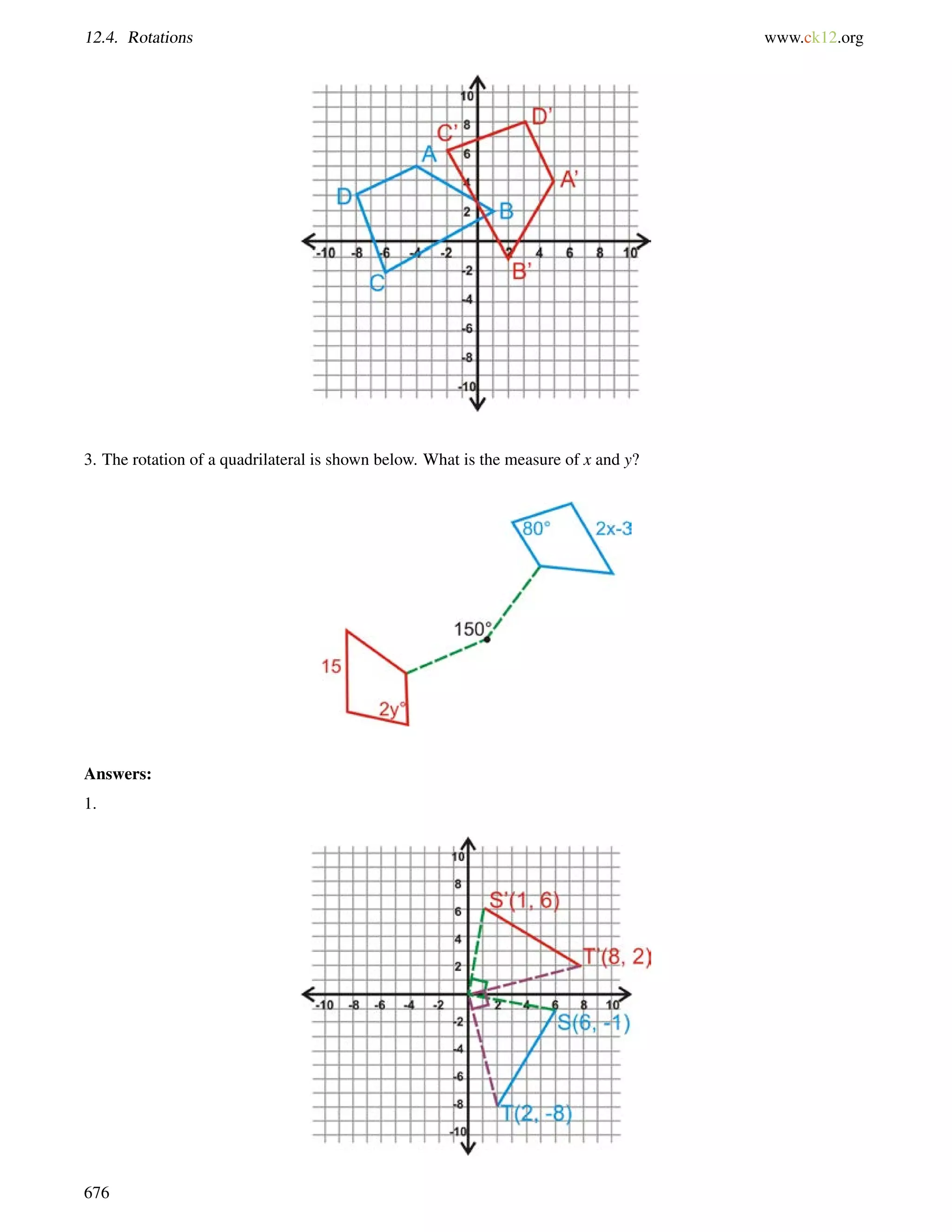 12.4. Rotations www.ck12.org 
3. The rotation of a quadrilateral is shown below. What is the measure of x and y? 
Answers: 
1. 
676 
 