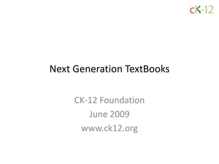 Next Generation TextBooks

     CK-12 Foundation
        June 2009
      www.ck12.org
 