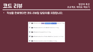 코드 리뷰
• 작성을 완료했다면 코드 리뷰할 담당자를 지정합니다.
청강대 특강
프로젝트 제대로 해보기
 