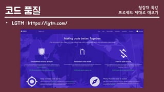 코드 품질
• LGTM : https://lgtm.com/
청강대 특강
프로젝트 제대로 해보기
 