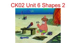 CK02 Unit 6 Shapes 2
 