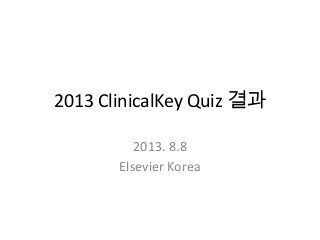 2013 ClinicalKey Quiz 결과
2013. 8.8
Elsevier Korea
 