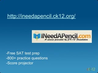 http://ineedapencil.ck12.org/




-Free SAT test prep
-800+ practice questions
-Score projector
 
