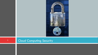 Cloud Computing Security1
 