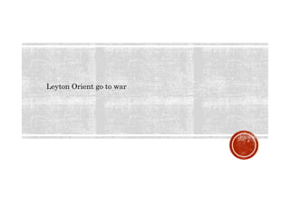 Leyton Orient go to war
 