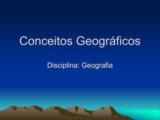 Conceitos Geográficos
Disciplina: Geografia
 
