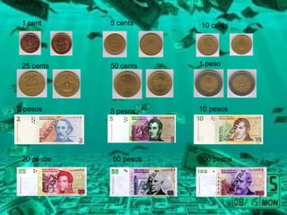 1 cent     5 cents    10 cents




 25 cents   50 cents   1 peso




2 pesos     5 pesos    10 pesos




 20 pesos   50 pesos   100 pesos
 