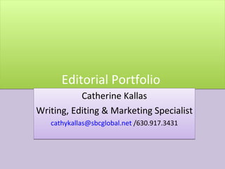 Editorial Portfolio  Catherine Kallas Writing, Editing & Marketing Specialist [email_address]  /630.917.3431 
