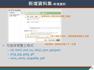 ? 2013-2014 ̨Ⱥ؅^lչch׃w
Yϼ-Y
? ɽA[֮ʽ
C txt, html, xml, csv, xls(x), json, geojson
C png, jpg, jpeg, gif
C wms, wmts, shapefile, pdf
21
xnςָYԴ֮BY
ݔn֮ʽRnA[֮
һPYϻMһE
 