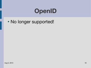 Aug 5, 2013 18
OpenID
●
No longer supported!
 