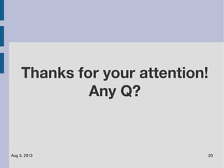 Aug 5, 2013 20
Thanks for your attention!
Any Q?
 