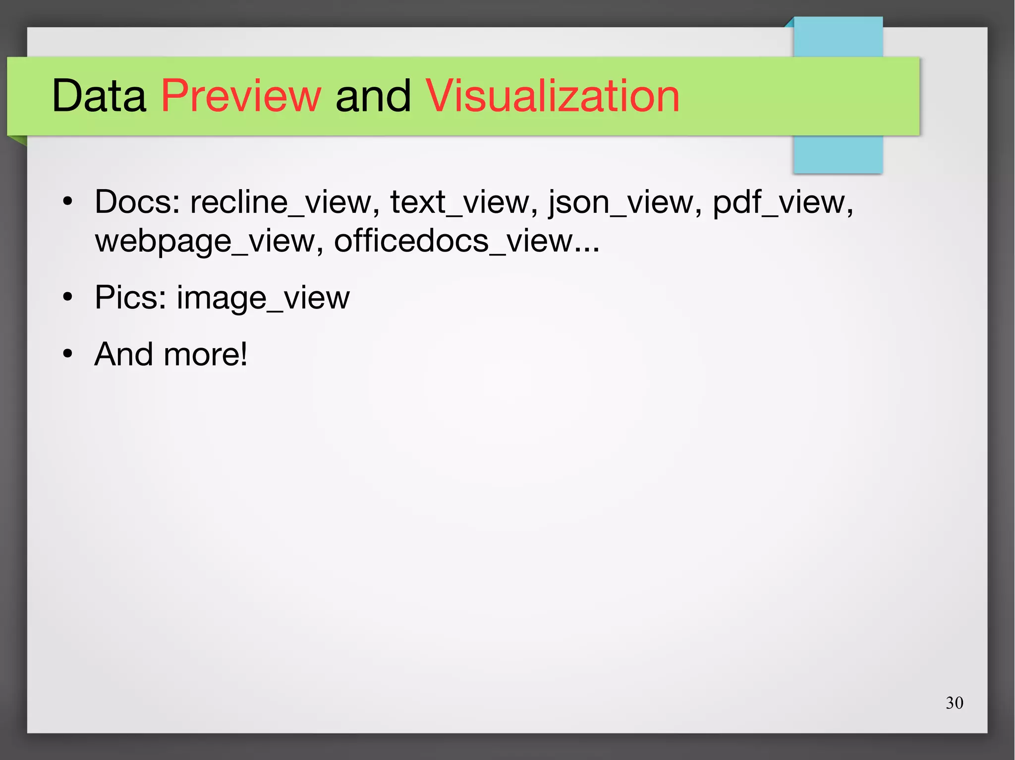 30
Data Preview and Visualization
●
Docs: recline_view, text_view, json_view, pdf_view,
webpage_view, officedocs_view...
●
Pics: image_view
●
And more!
 