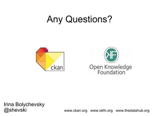 Any Questions? Irina Bolychevsky @shevski www.ckan.org   www.okfn.org   www.thedatahub.org 