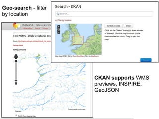 Geo-search - filter
by location




                      CKAN supports WMS
                      previews, INSPIRE,
                      GeoJSON
 