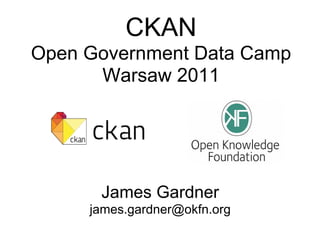 CKAN
Open Government Data Camp
      Warsaw 2011




      James Gardner
     james.gardner@okfn.org
 