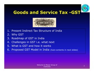 Goods and Service Tax -GSTGoods and Service Tax GST
1. Present Indirect Tax Structure of India
2. Why GST
3. Roadmap of GS...