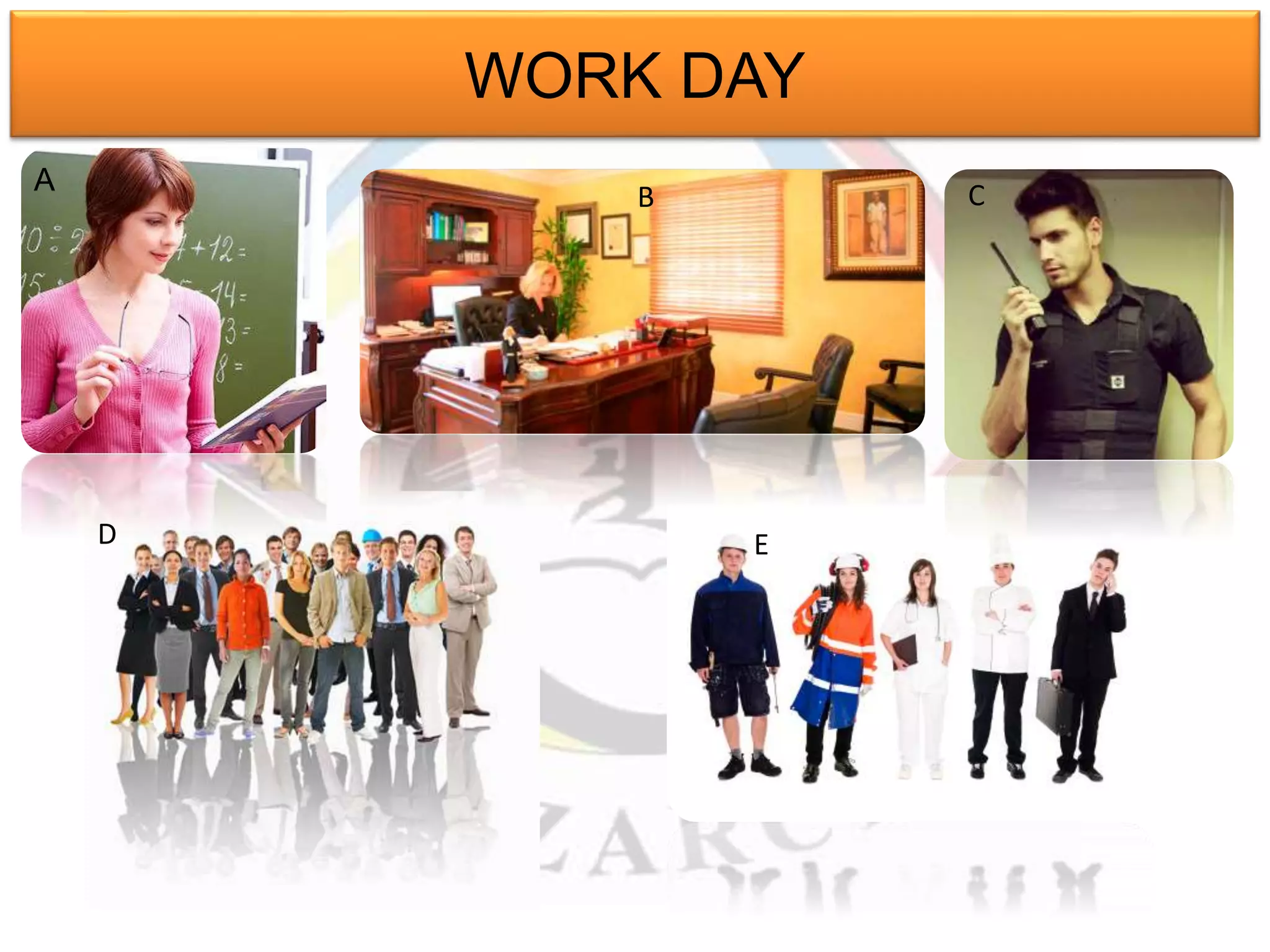 WORK DAY 
A 
B C 
D E 
 