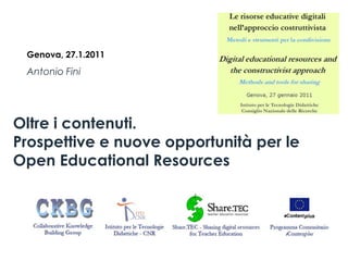 Genova, 27.1.2011 Antonio Fini Oltre i contenuti. Prospettive e nuove opportunità per le Open Educational Resources 