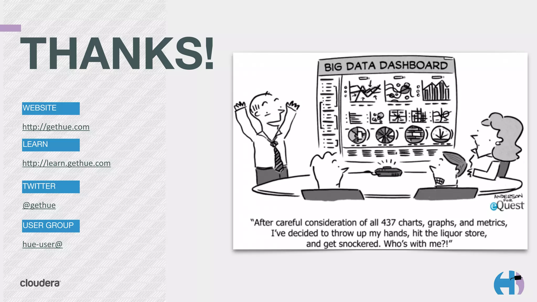 TWITTER
@gethue
USER GROUP
hue-­‐user@
WEBSITE
hZp://gethue.com
LEARN
hZp://learn.gethue.com
THANKS! 
 