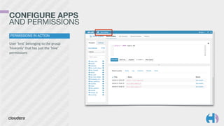 PERMISSIONS IN ACTION
User	
  ‘test’	
  belonging	
  to	
  the	
  group	
  
‘hiveonly’	
  that	
  has	
  just	
  the	
  ‘hive’	
  
permissions
CONFIGURE APPS 
AND PERMISSIONS
 