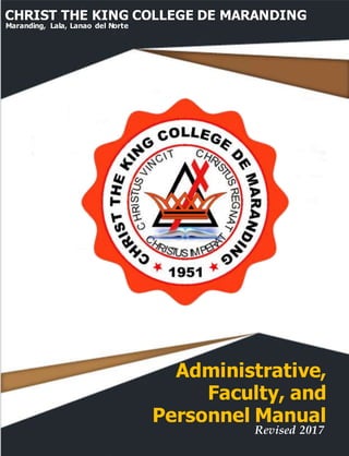 i
CHRIST THE KING COLLEGE DE MARANDING
Maranding, Lala, Lanao del Norte
Administrative,
Faculty, and
Personnel Manual
Revised 2017
 